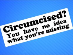 Sticker- Circumcised? You Have No Idea What You're Missing